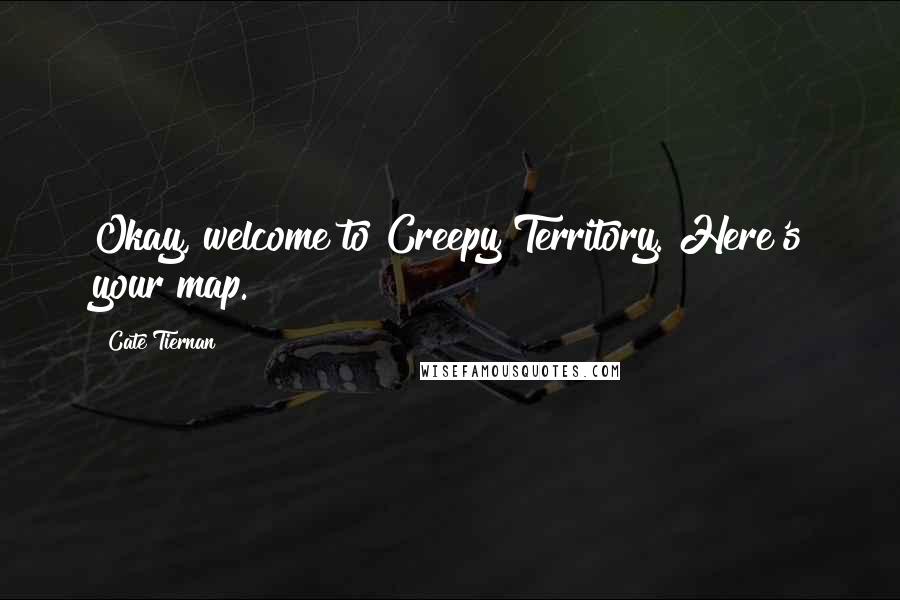 Cate Tiernan Quotes: Okay, welcome to Creepy Territory. Here's your map.