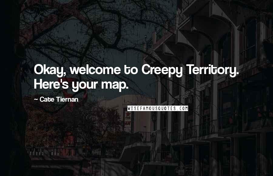 Cate Tiernan Quotes: Okay, welcome to Creepy Territory. Here's your map.