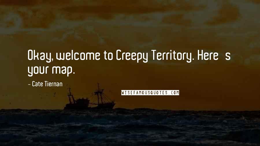 Cate Tiernan Quotes: Okay, welcome to Creepy Territory. Here's your map.