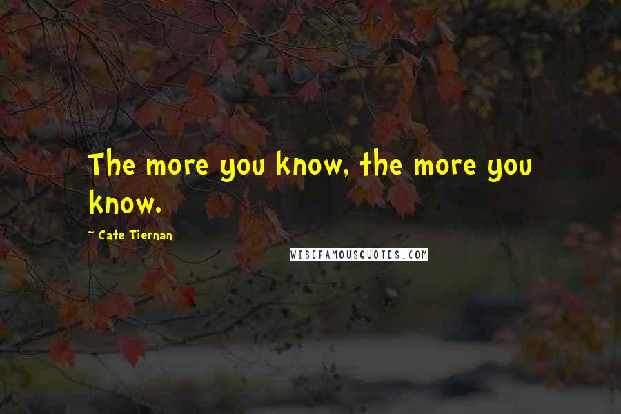 Cate Tiernan Quotes: The more you know, the more you know.