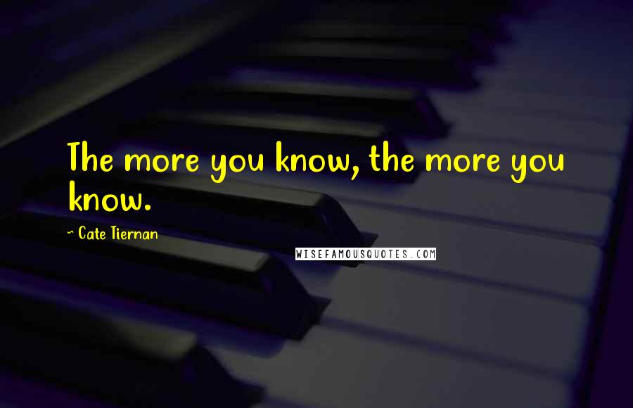 Cate Tiernan Quotes: The more you know, the more you know.