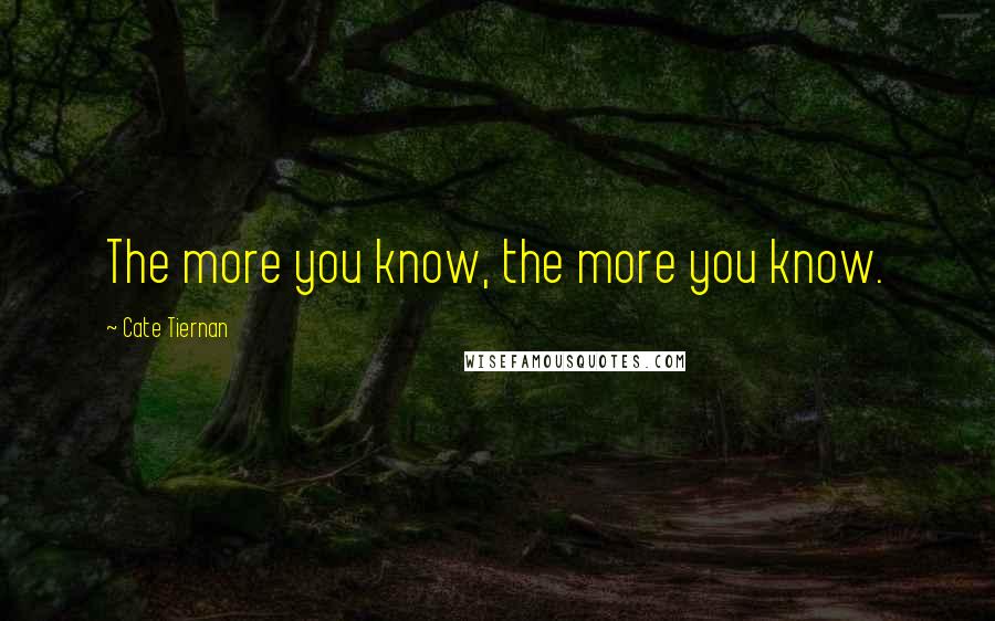 Cate Tiernan Quotes: The more you know, the more you know.