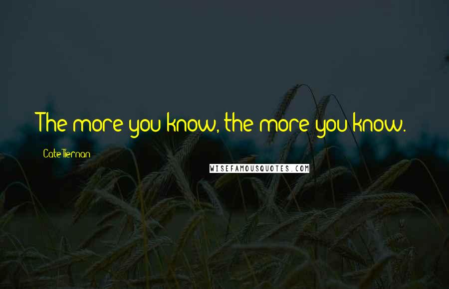 Cate Tiernan Quotes: The more you know, the more you know.