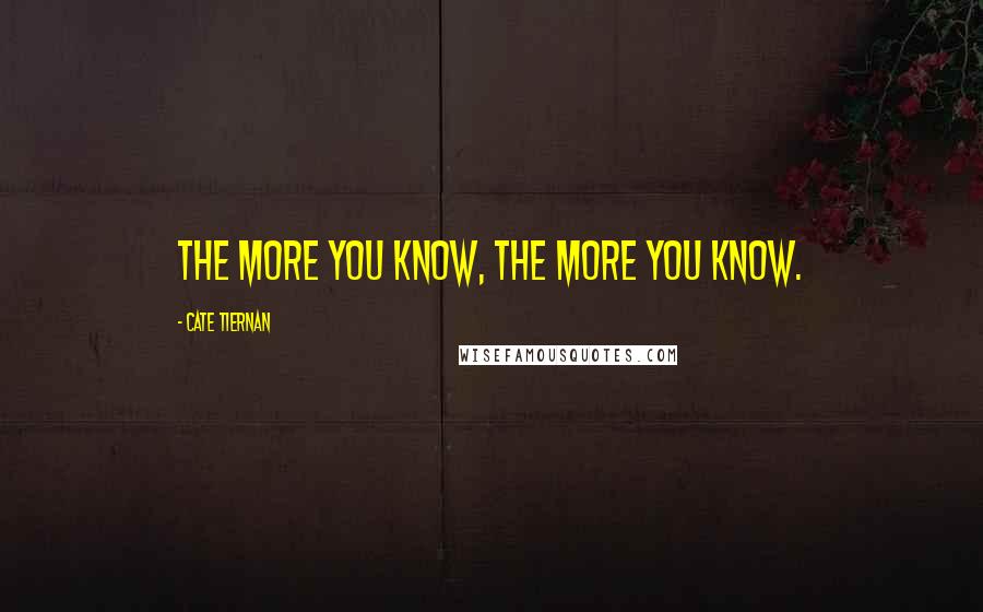 Cate Tiernan Quotes: The more you know, the more you know.