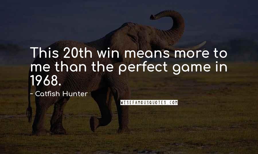 Catfish Hunter Quotes: This 20th win means more to me than the perfect game in 1968.