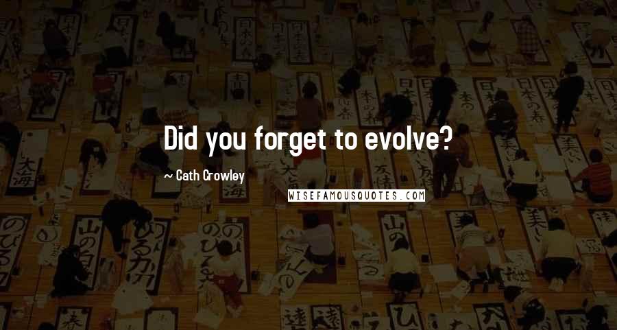 Cath Crowley Quotes: Did you forget to evolve?