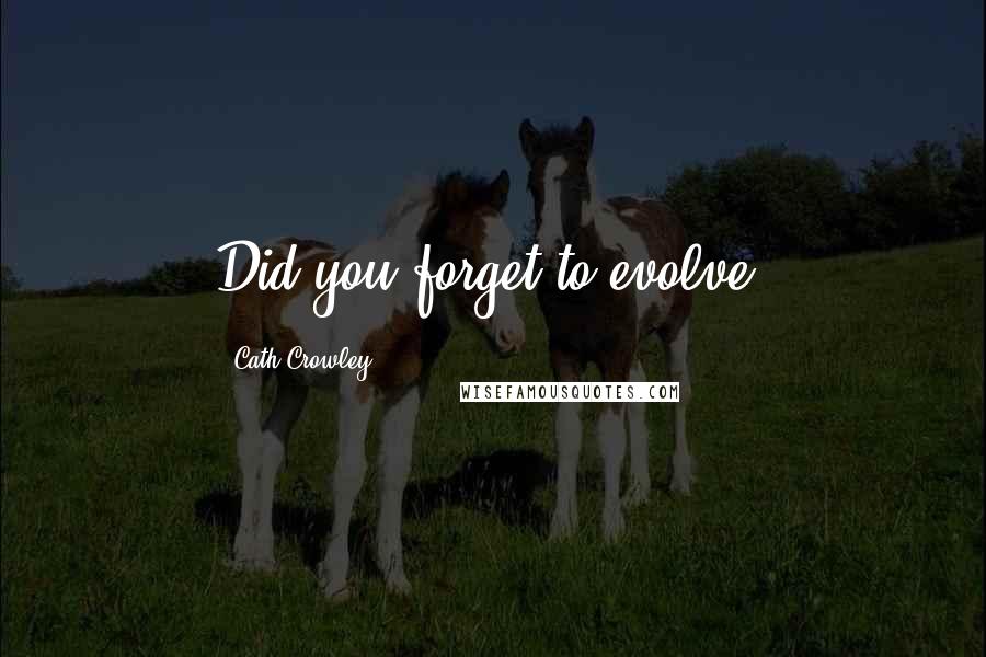 Cath Crowley Quotes: Did you forget to evolve?