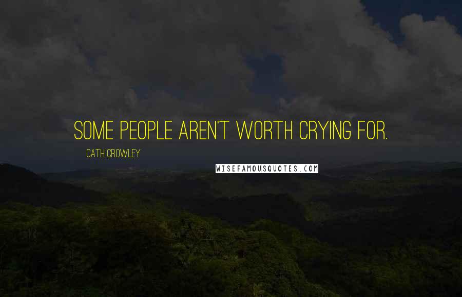 Cath Crowley Quotes: Some people aren't worth crying for.