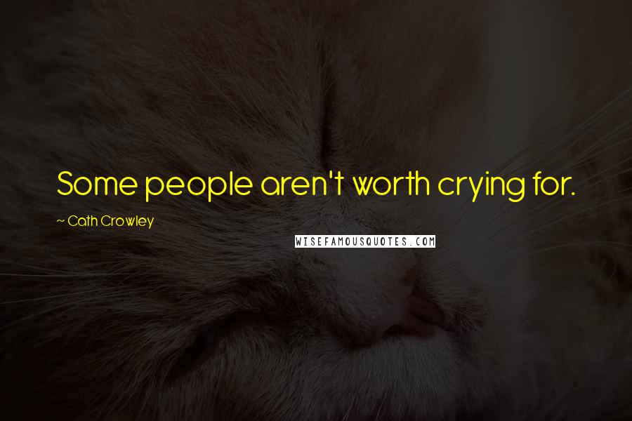 Cath Crowley Quotes: Some people aren't worth crying for.