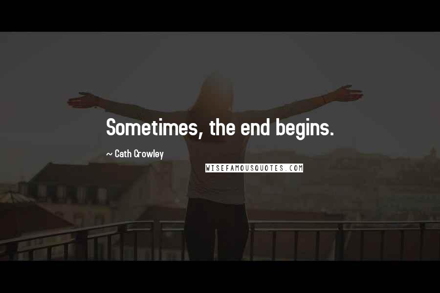 Cath Crowley Quotes: Sometimes, the end begins.