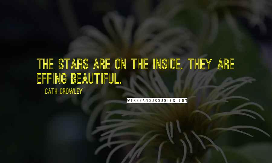 Cath Crowley Quotes: The stars are on the inside. They are effing beautiful.