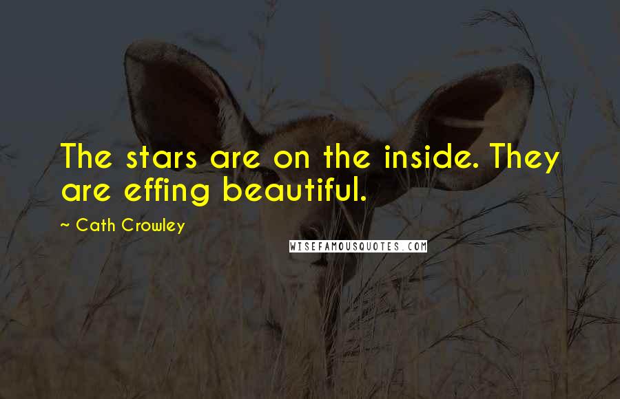 Cath Crowley Quotes: The stars are on the inside. They are effing beautiful.