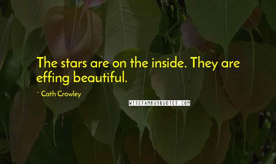 Cath Crowley Quotes: The stars are on the inside. They are effing beautiful.