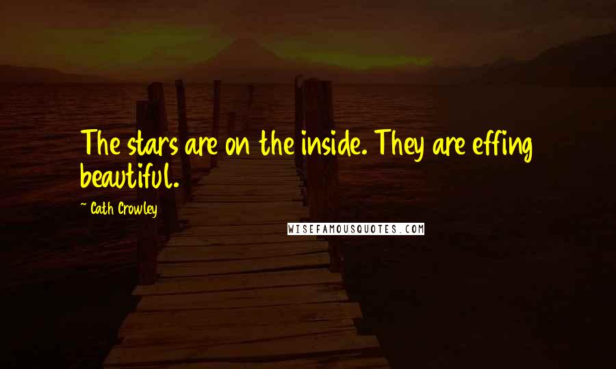 Cath Crowley Quotes: The stars are on the inside. They are effing beautiful.