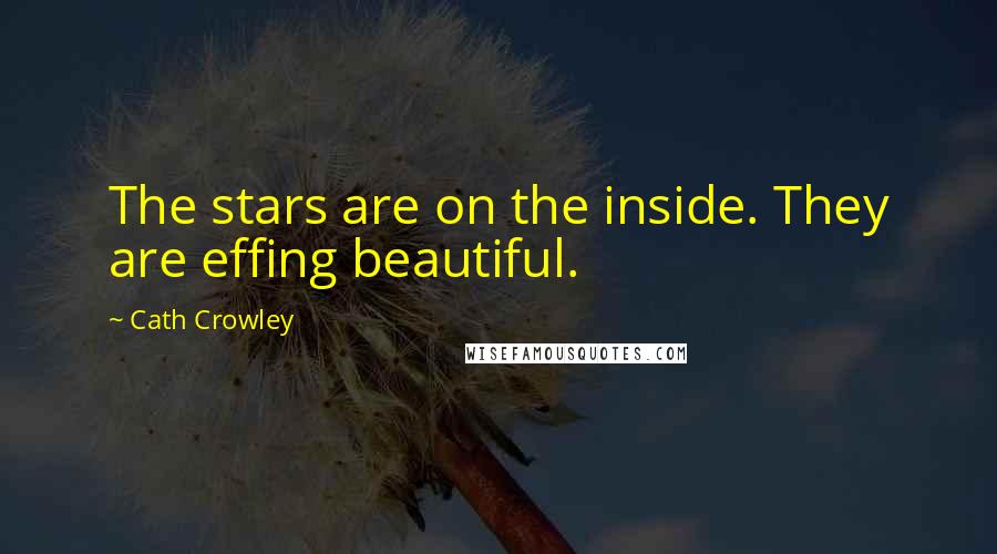 Cath Crowley Quotes: The stars are on the inside. They are effing beautiful.