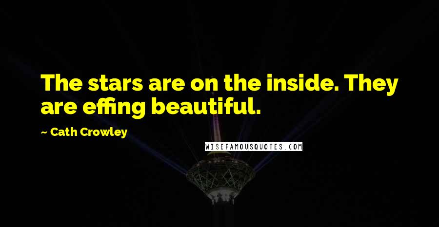 Cath Crowley Quotes: The stars are on the inside. They are effing beautiful.