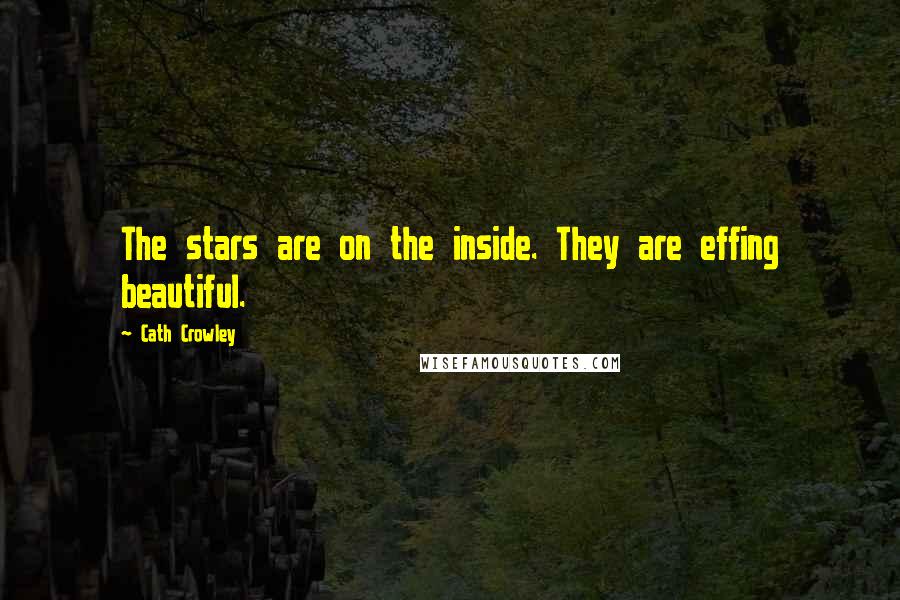 Cath Crowley Quotes: The stars are on the inside. They are effing beautiful.