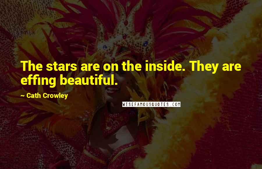 Cath Crowley Quotes: The stars are on the inside. They are effing beautiful.