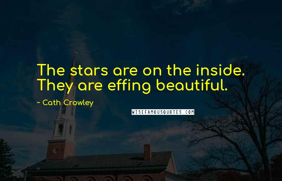 Cath Crowley Quotes: The stars are on the inside. They are effing beautiful.