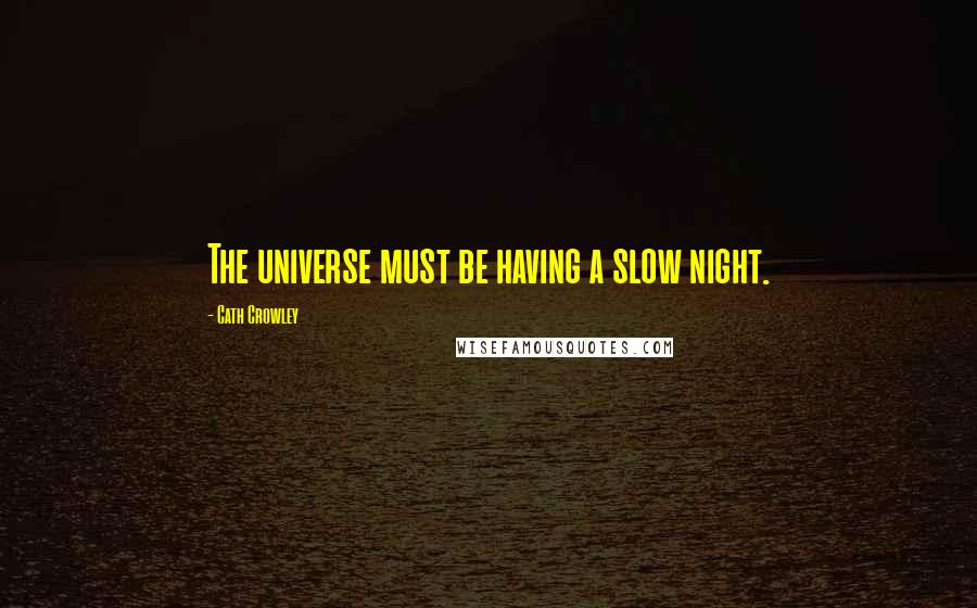 Cath Crowley Quotes: The universe must be having a slow night.