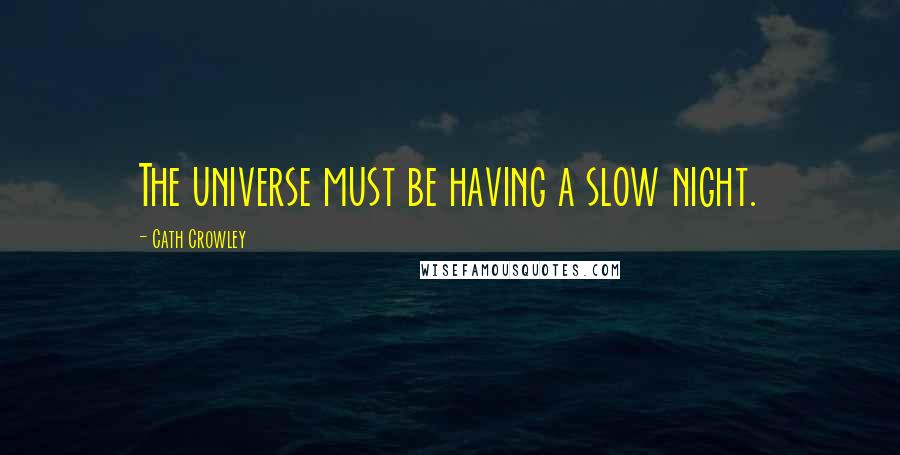 Cath Crowley Quotes: The universe must be having a slow night.