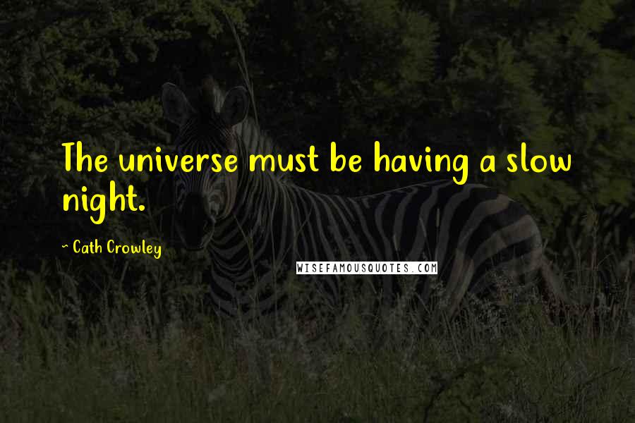 Cath Crowley Quotes: The universe must be having a slow night.