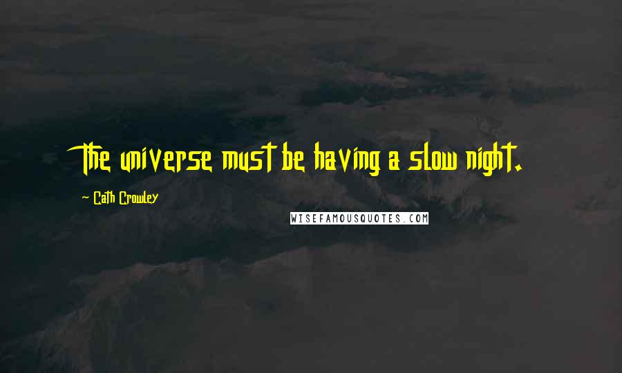 Cath Crowley Quotes: The universe must be having a slow night.