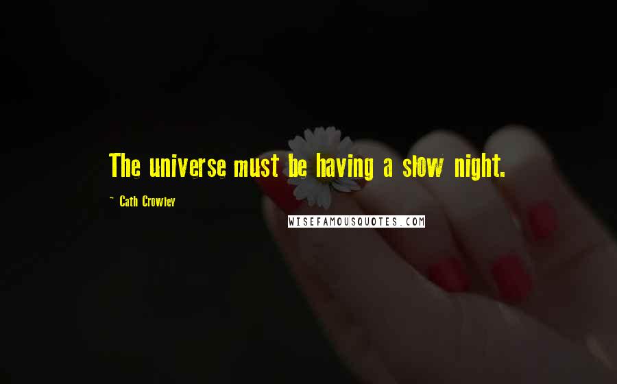 Cath Crowley Quotes: The universe must be having a slow night.