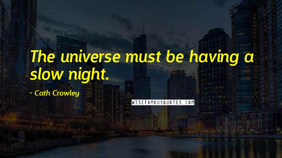 Cath Crowley Quotes: The universe must be having a slow night.