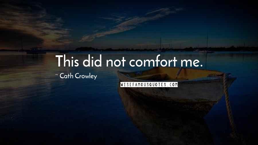 Cath Crowley Quotes: This did not comfort me.