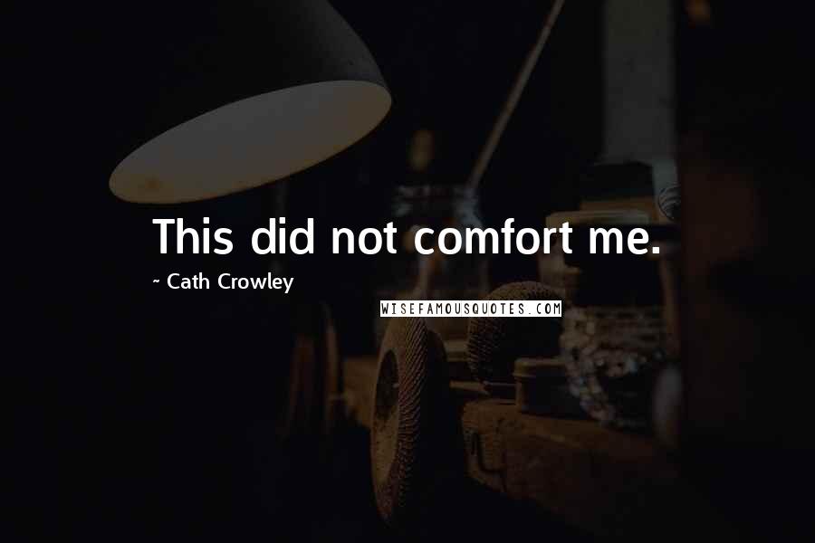 Cath Crowley Quotes: This did not comfort me.