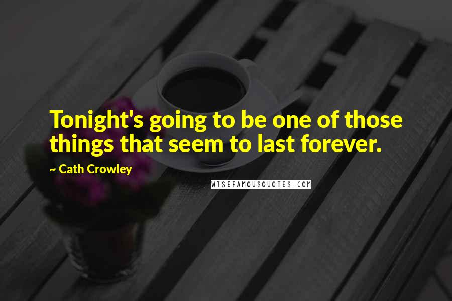 Cath Crowley Quotes: Tonight's going to be one of those things that seem to last forever.