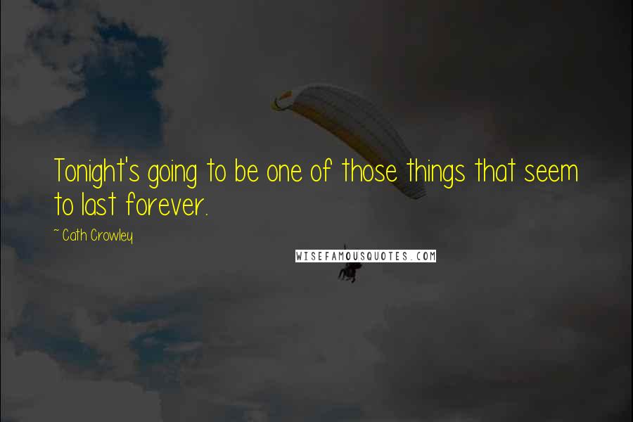 Cath Crowley Quotes: Tonight's going to be one of those things that seem to last forever.