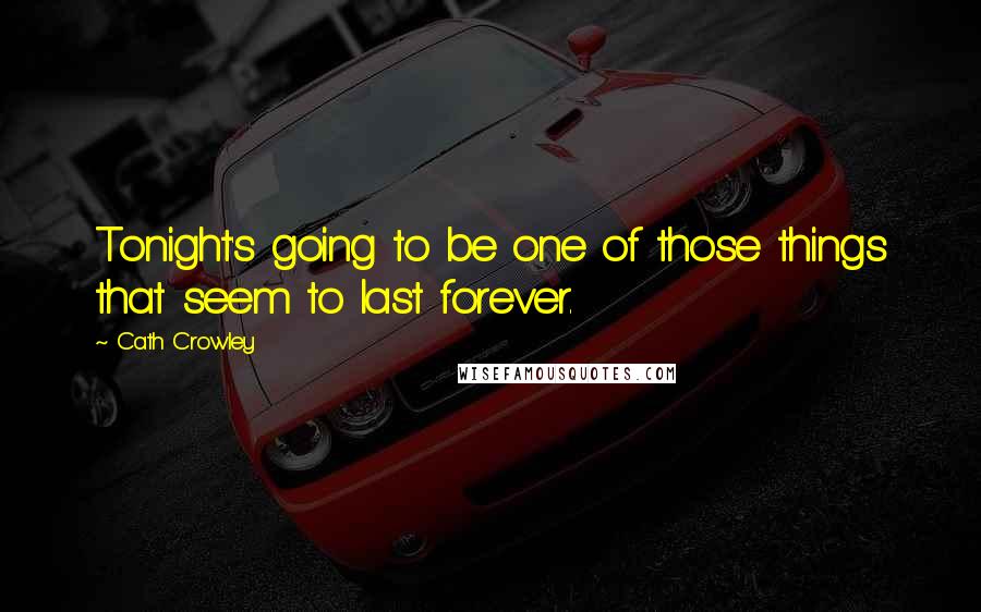 Cath Crowley Quotes: Tonight's going to be one of those things that seem to last forever.
