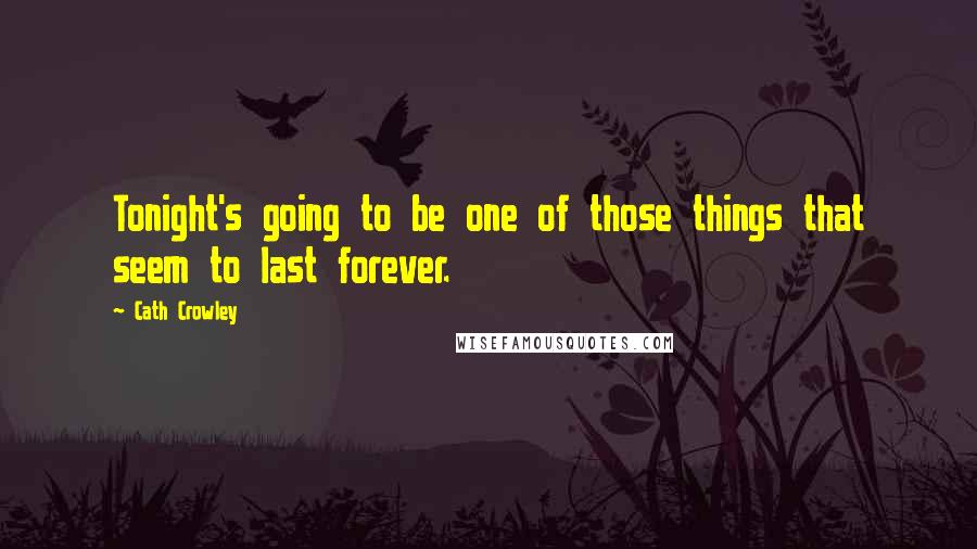 Cath Crowley Quotes: Tonight's going to be one of those things that seem to last forever.