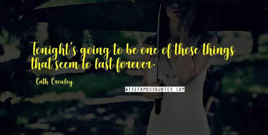 Cath Crowley Quotes: Tonight's going to be one of those things that seem to last forever.