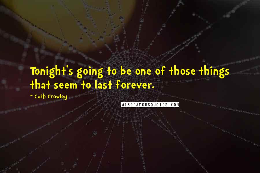 Cath Crowley Quotes: Tonight's going to be one of those things that seem to last forever.