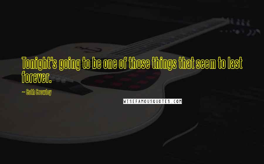 Cath Crowley Quotes: Tonight's going to be one of those things that seem to last forever.