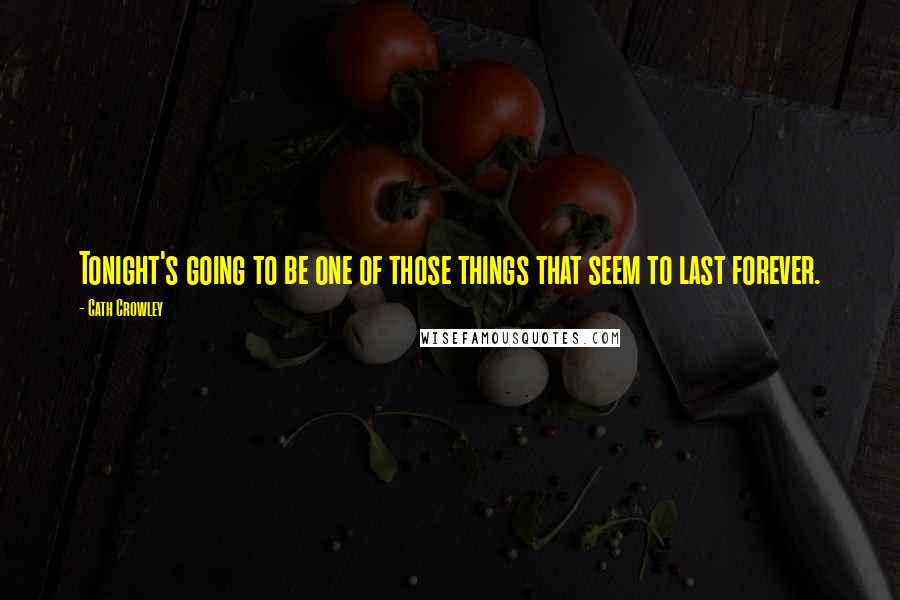 Cath Crowley Quotes: Tonight's going to be one of those things that seem to last forever.