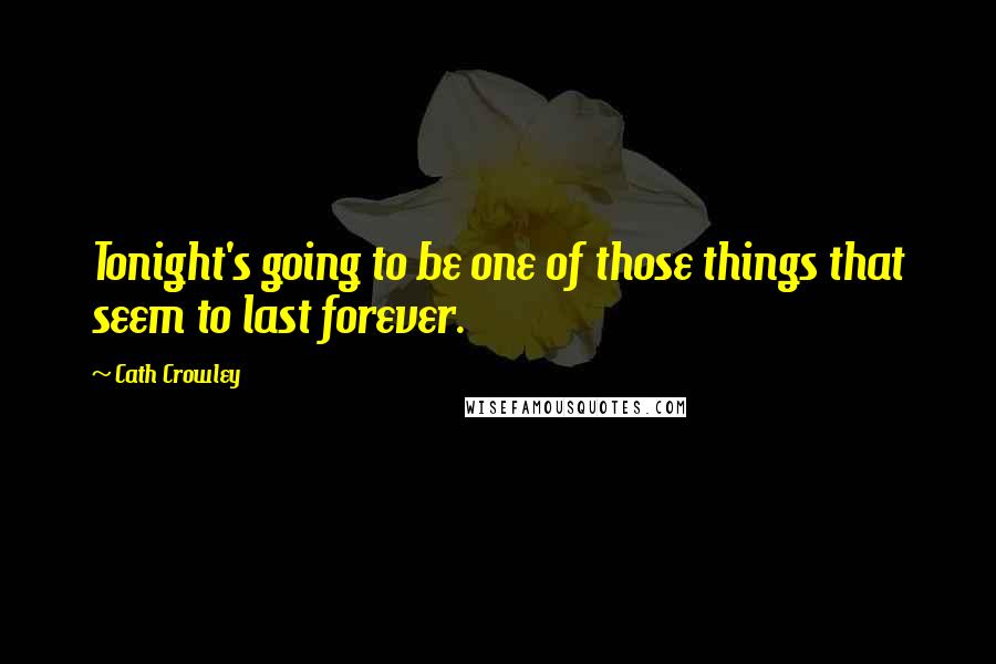 Cath Crowley Quotes: Tonight's going to be one of those things that seem to last forever.