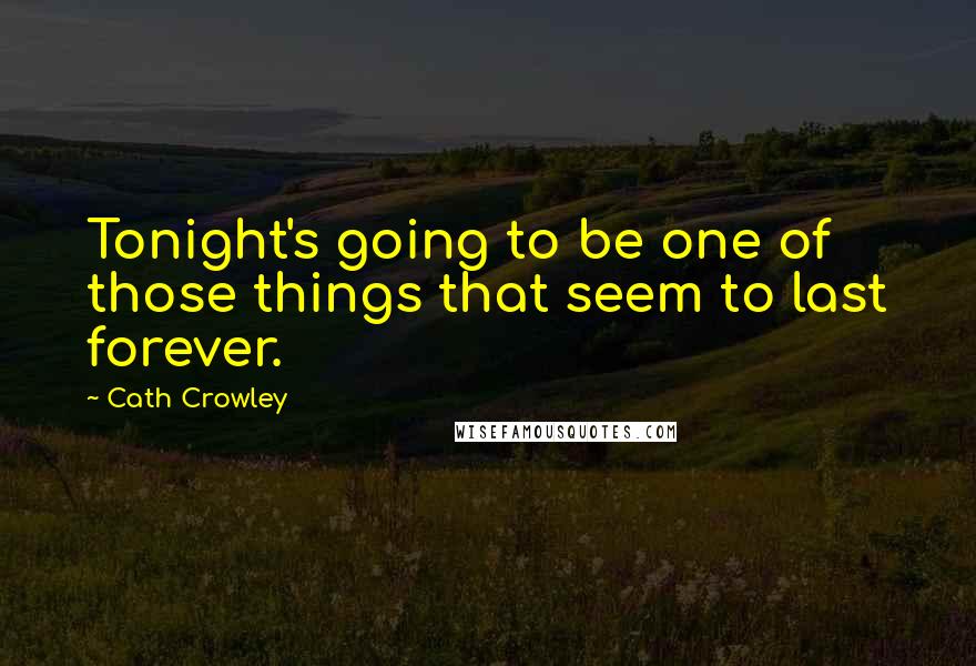 Cath Crowley Quotes: Tonight's going to be one of those things that seem to last forever.