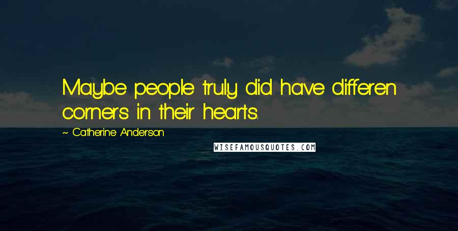 Catherine Anderson Quotes: Maybe people truly did have differen corners in their hearts.