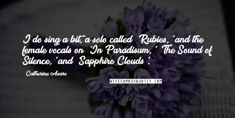 Catherine Asaro Quotes: I do sing a bit, a solo called 'Rubies,' and the female vocals on 'In Paradisum,' 'The Sound of Silence,' and 'Sapphire Clouds'.