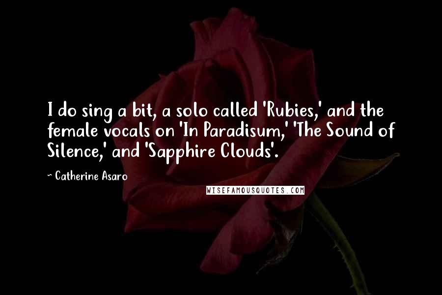 Catherine Asaro Quotes: I do sing a bit, a solo called 'Rubies,' and the female vocals on 'In Paradisum,' 'The Sound of Silence,' and 'Sapphire Clouds'.