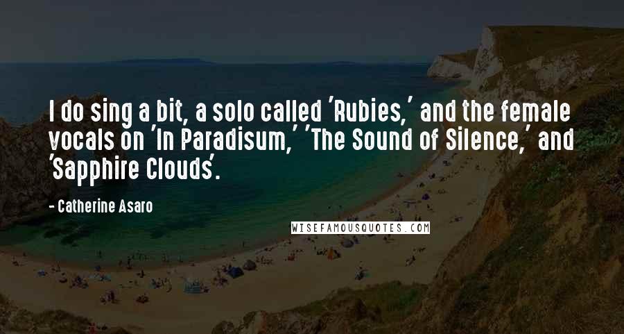 Catherine Asaro Quotes: I do sing a bit, a solo called 'Rubies,' and the female vocals on 'In Paradisum,' 'The Sound of Silence,' and 'Sapphire Clouds'.