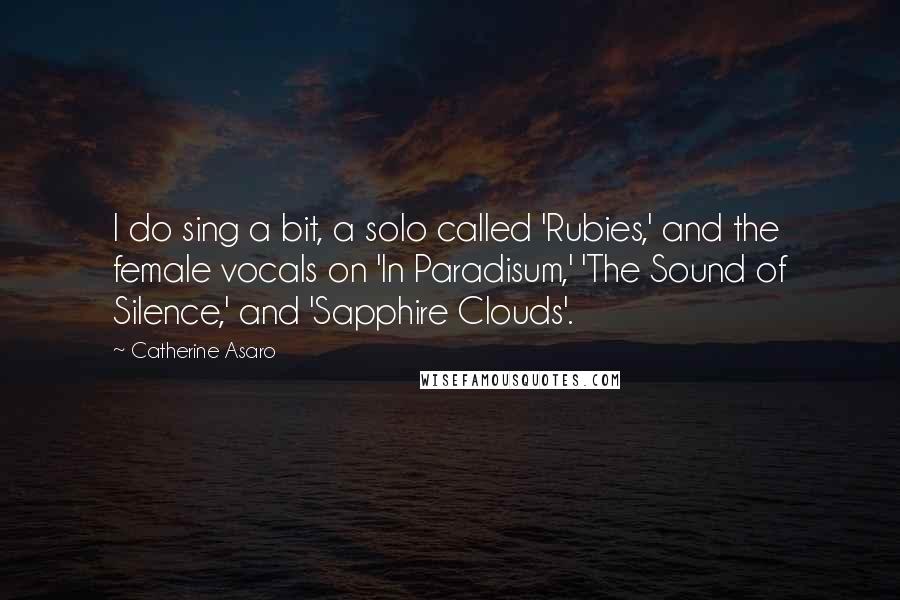 Catherine Asaro Quotes: I do sing a bit, a solo called 'Rubies,' and the female vocals on 'In Paradisum,' 'The Sound of Silence,' and 'Sapphire Clouds'.