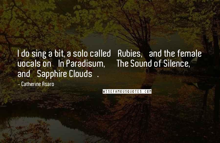 Catherine Asaro Quotes: I do sing a bit, a solo called 'Rubies,' and the female vocals on 'In Paradisum,' 'The Sound of Silence,' and 'Sapphire Clouds'.