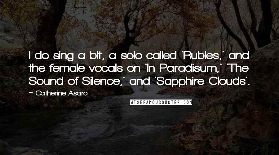 Catherine Asaro Quotes: I do sing a bit, a solo called 'Rubies,' and the female vocals on 'In Paradisum,' 'The Sound of Silence,' and 'Sapphire Clouds'.