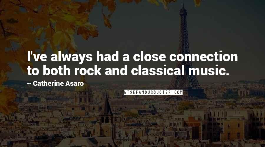 Catherine Asaro Quotes: I've always had a close connection to both rock and classical music.