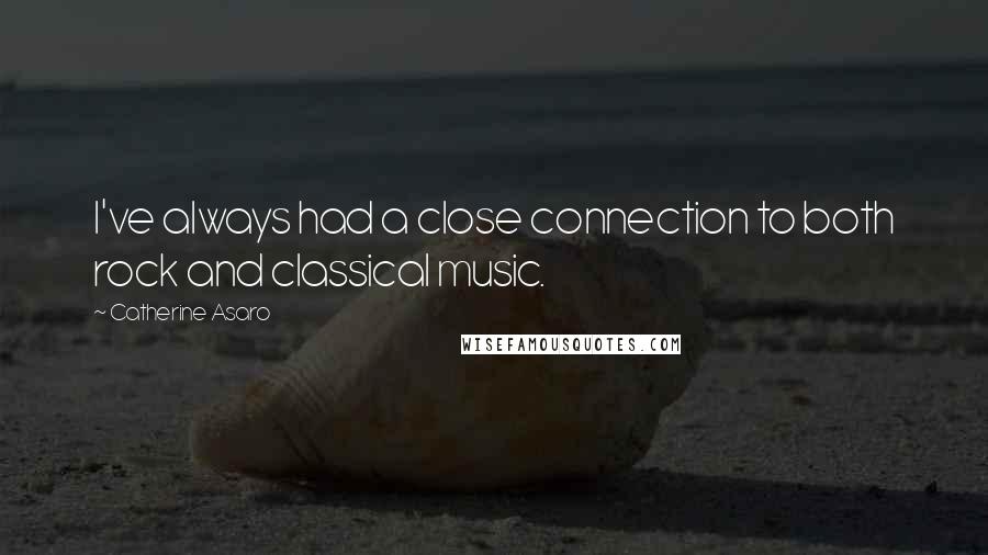 Catherine Asaro Quotes: I've always had a close connection to both rock and classical music.